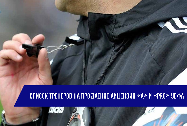 Список тренеров на продление лицензии «А» и «PRO» УЕФА