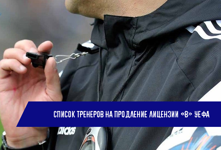 Список тренеров на продление лицензии «В» УЕФА